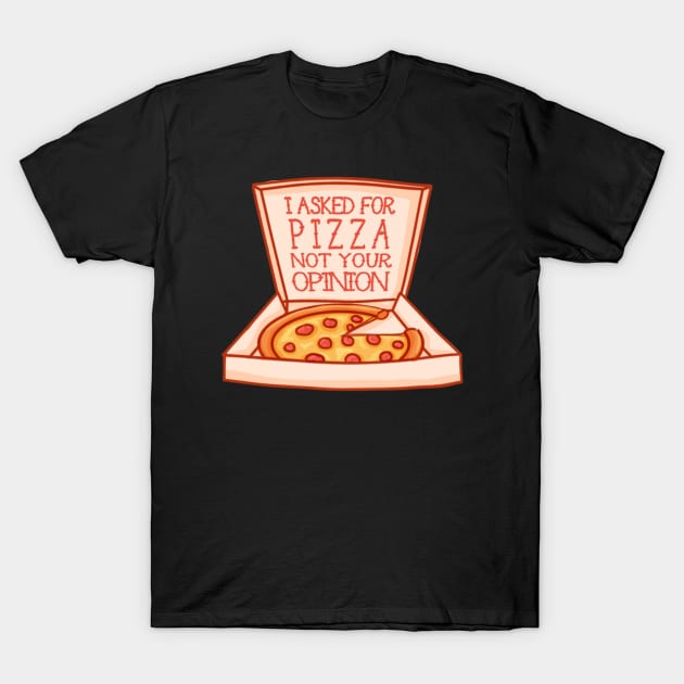 I asked for pizza not your opinion T-Shirt by LucyBreeze